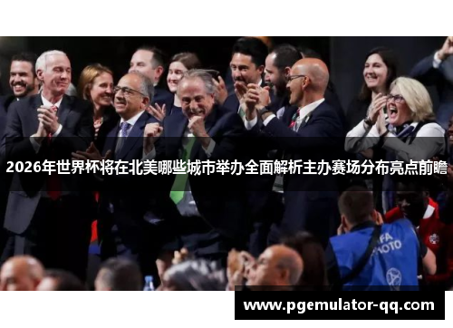 2026年世界杯将在北美哪些城市举办全面解析主办赛场分布亮点前瞻 2026年世界杯将在北美哪些城市举办全面解析主办赛场分布亮点前瞻
