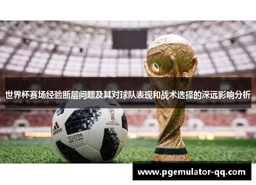 世界杯赛场经验断层问题及其对球队表现和战术选择的深远影响分析
