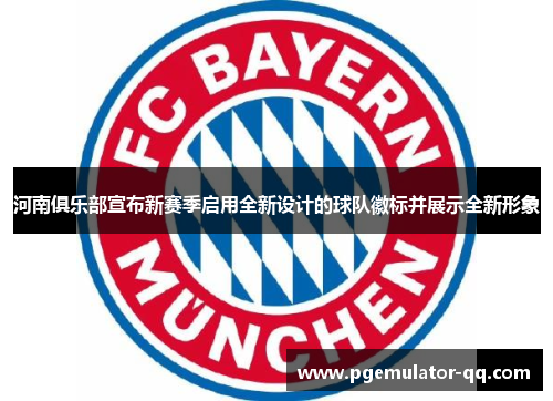 河南俱乐部宣布新赛季启用全新设计的球队徽标并展示全新形象