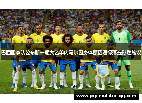 巴西国家队公布新一期大名单内马尔因身体原因遗憾落选球迷热议