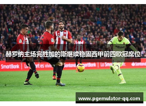 赫罗纳主场完胜加的斯继续稳固西甲前四欧冠席位
