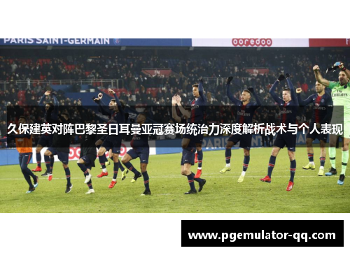 久保建英对阵巴黎圣日耳曼亚冠赛场统治力深度解析战术与个人表现 久保建英对阵巴黎圣日耳曼亚冠赛场统治力深度解析战术与个人表现