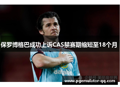 保罗博格巴成功上诉CAS禁赛期缩短至18个月 保罗博格巴成功上诉CAS禁赛期缩短至18个月